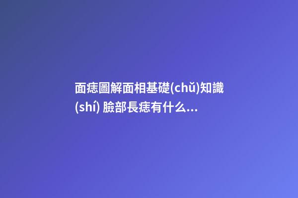 面痣圖解面相基礎(chǔ)知識(shí) 臉部長痣有什么含義
